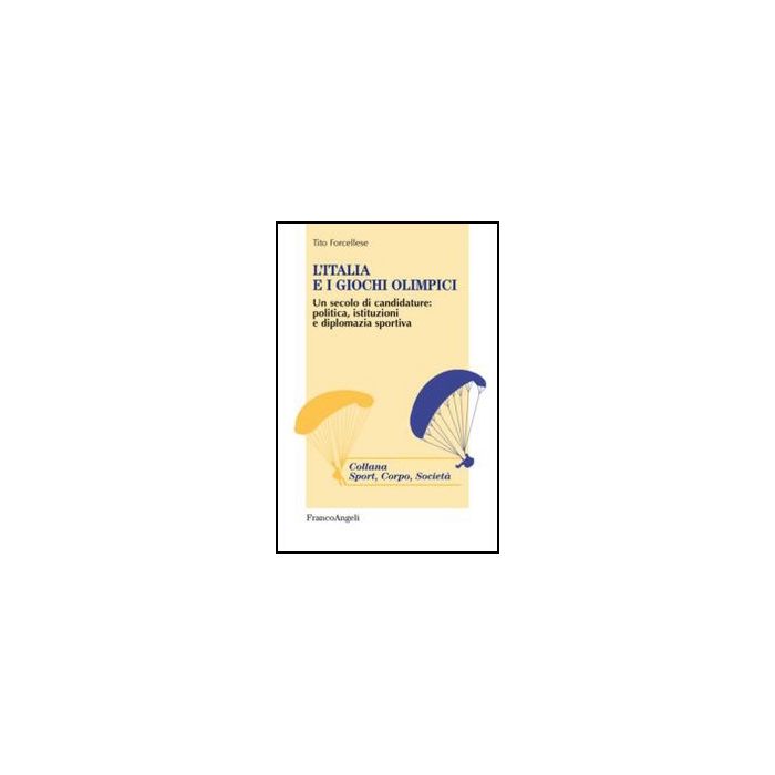 L'italia E I Giochi Olimpici. Un Secolo Di Candidature: Politica, Istituzioni E Diplomazia Sportiva - Forcellese - Franco Angeli - 9788820422622 L'italia E I Giochi Olimpici. Un Secolo Di Candidature: Politica, Istituzioni E Diplomazia Sportiva - Forcellese - Franco Angeli - 9788820422622