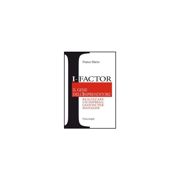 I-factor Il Gene Dell'imprenditore. Realizzare Un'impresa: Lezioni Per Manager - Marzo Franco - Franco Angeli - 9788820428167 I-factor Il Gene Dell'imprenditore. Realizzare Un'impresa: Lezioni Per Manager - Marzo Franco - Franco Angeli - 9788820428167