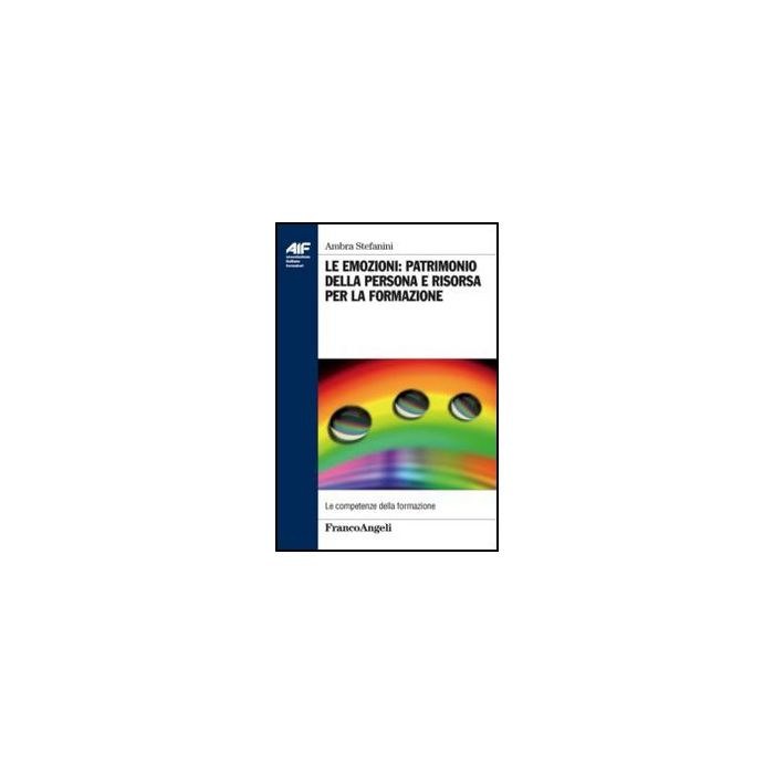 Le Emozioni: Patrimonio Della Persona E Risorsa Per La Formazione  Della Formazione  - Stefanini Ambra - Franco Angeli - 9788820428846
