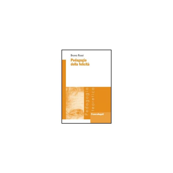 Pedagogia Della Felicita' - Rossi Bruno - Franco Angeli - 9788820430375