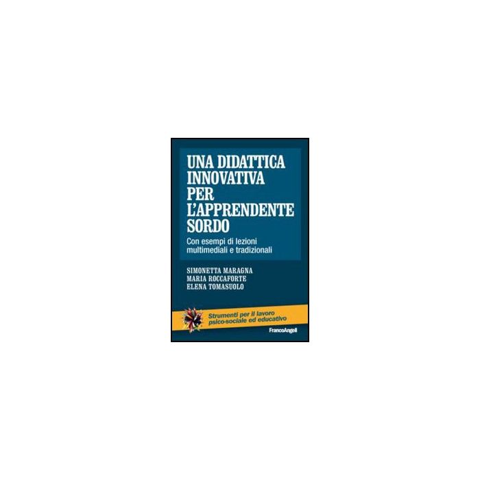 Una Didattica Innovativa Per L'apprendente Sordo. Con Esempi Di Lezioni Multimediali E Tradizionali  - Maragna Simonetta; Roccaforte Maria; Tomasuolo Elena - Franco Angeli - 9788820431181