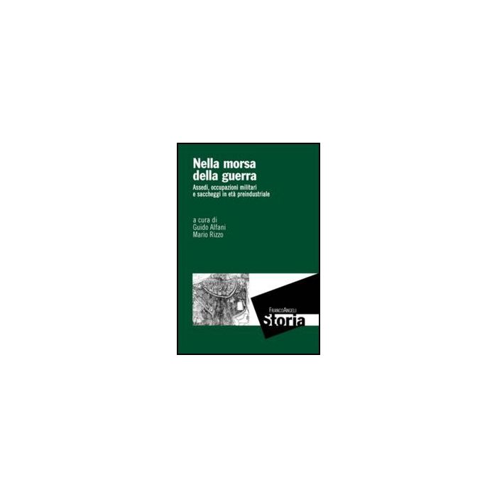 Nella Morsa Della Guerra. Assedi, Occupazioni Militari E Saccheggi In Eta' Prein Preindustriale - Alfani G. ; Rizzo M. - Franco Angeli - 9788820433482 Nella Morsa Della Guerra. Assedi, Occupazioni Militari E Saccheggi In Eta' Prein Preindustriale - Alfani G. ; Rizzo M. - Franco Angeli - 9788820433482