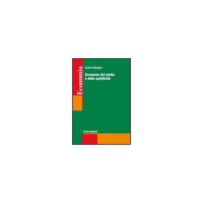 Economia Dei Media E Della Pubblicita' - Mangani Andrea - Franco Angeli - 9788820434175