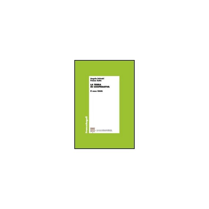La Terra In Cooperativa. Il Caso Gaia  - Solustri Angela; Sotte Franco - Franco Angeli - 9788820437152