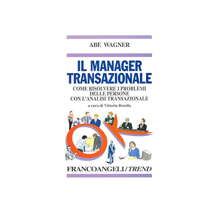 Manager Transazionale. Come Risolvere I Problemi Delle Persone Con L'analisi (il Transazionale - Wagner Abe - Franco Angeli - 9788820437206