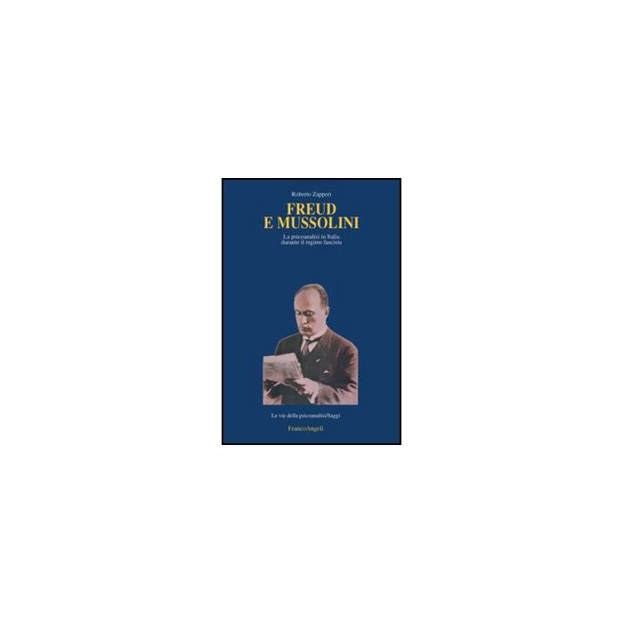 Freud E Mussolini. La Psicoanalisi In Italia Durante Il Regime Fascista - Zapperi Roberto - Franco Angeli - 9788820443092