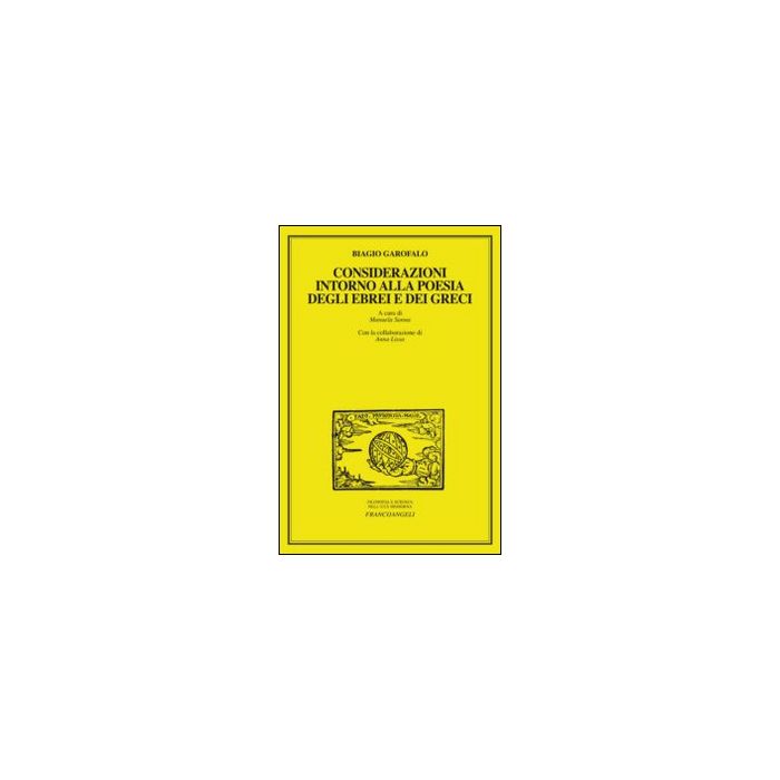 Considerazioni Intorno Alla Poesia Degli Ebrei E Dei Greci - Garofalo Biagio; Sanna M. - Franco Angeli - 9788820449261 Considerazioni Intorno Alla Poesia Degli Ebrei E Dei Greci - Garofalo Biagio; Sanna M. - Franco Angeli - 9788820449261