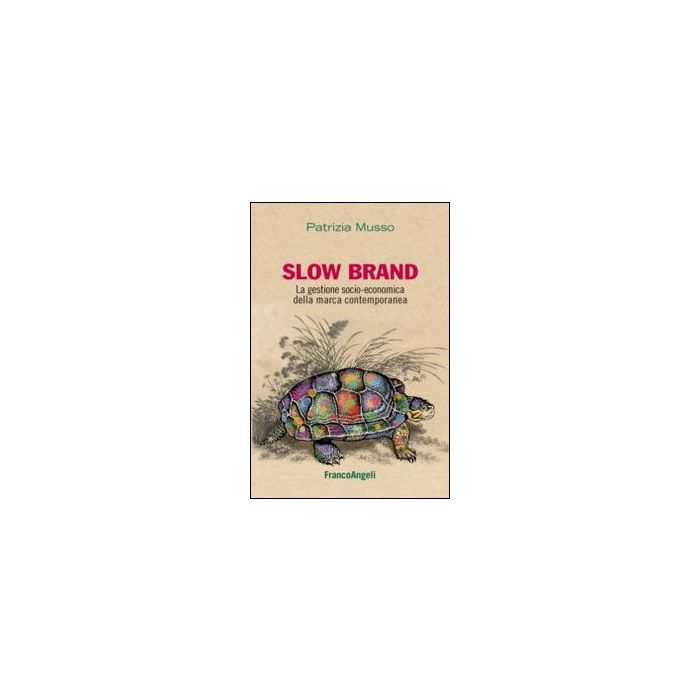 Slow Brand. La Gestione Socio-economica Della Marca Contemporanea - Musso Patrizia - Franco Angeli - 9788820449445