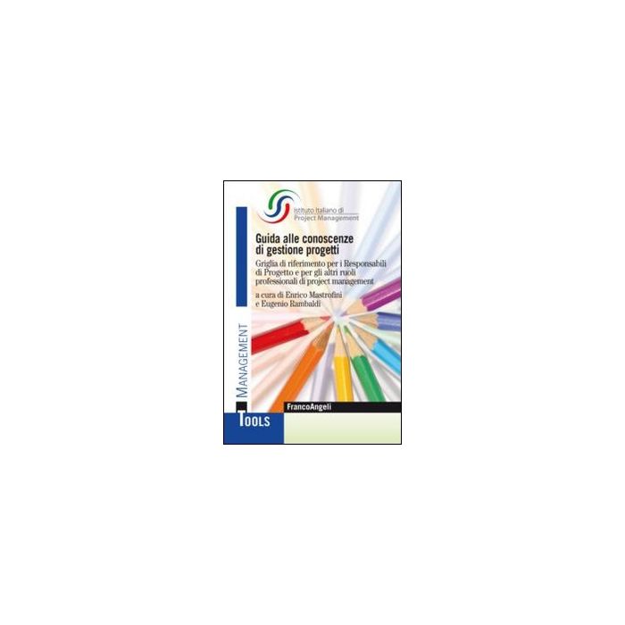Guida Alle Conoscenze Di Gestione Progetti. Griglia Di Riferimento Per I Respons Responsabili Di Progetto E Per Gli Altri Ruoli Professionali Di Project Management - Mastrofini E. ; Rambaldi E. - Franco Angeli - 9788820449728 Guida Alle Conoscenze Di Gestione Progetti. Griglia Di Riferimento Per I Respons Responsabili Di Progetto E Per Gli Altri Ruoli Professionali Di Project Management - Mastrofini E. ; Rambaldi E. - Franco Angeli - 9788820449728