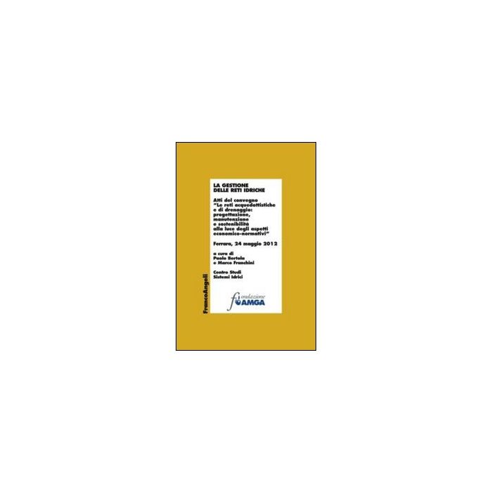 La Gestione Delle Reti Idriche. Atti Del Convegno «le Reti Acquedottistiche E Di Dr Drenaggio: Progettazione, Manutenzione E Sostenibilita' Alla Luce Degli Aspetti...  - Bertola P. ; Franchini M.  - Franco Angeli - 9788820449971