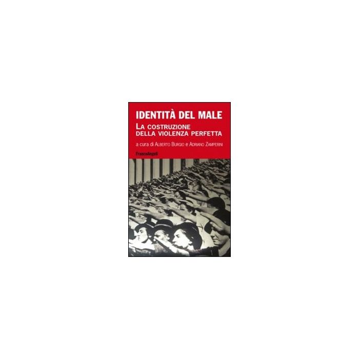 Identita' Del Male. La Costruzione Della Violenza Perfetta - Burgio A. ; Zamperini A.  - Franco Angeli - 9788820450359