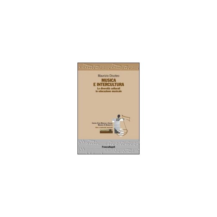 Musica E Intercultura. Le Diversita' Culturali In Educazione Musicale - Disoteo Maurizio - Franco Angeli - 9788820451370