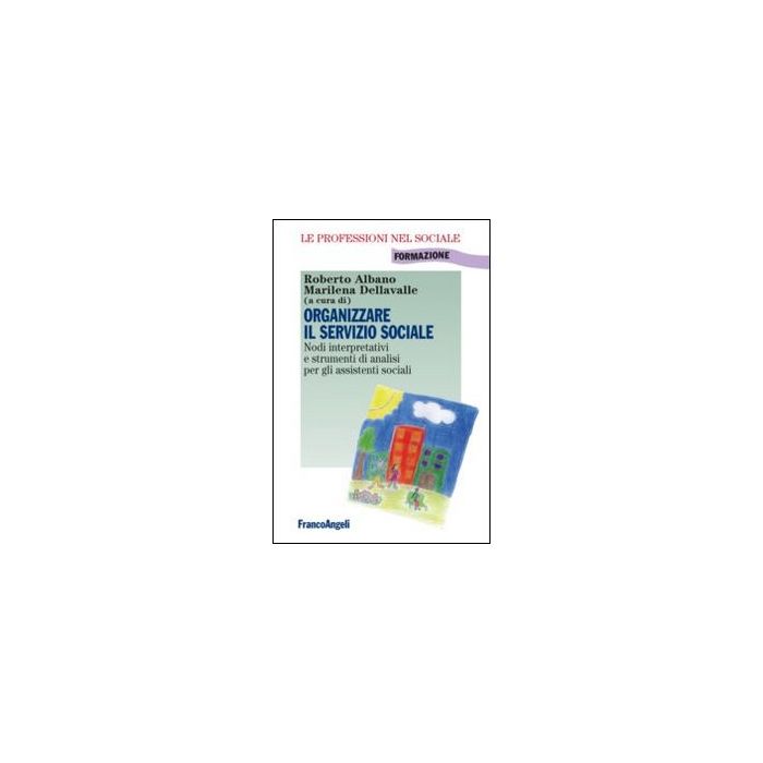 Organizzare Il Servizio Sociale. Nodi Interpretativi E Strumenti Di Analisi Per Gli Assistenti Sociali - Albano R. ; Dellavalle M. - Franco Angeli - 9788820452056 Organizzare Il Servizio Sociale. Nodi Interpretativi E Strumenti Di Analisi Per Gli Assistenti Sociali - Albano R. ; Dellavalle M. - Franco Angeli - 9788820452056