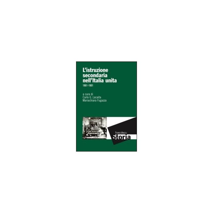 L' Istruzione Secondaria Nell'italia Unita. 1861-1901 - Lacaita C. G. ; Fugazza M. - Franco Angeli - 9788820453305 L' Istruzione Secondaria Nell'italia Unita. 1861-1901 - Lacaita C. G. ; Fugazza M. - Franco Angeli - 9788820453305