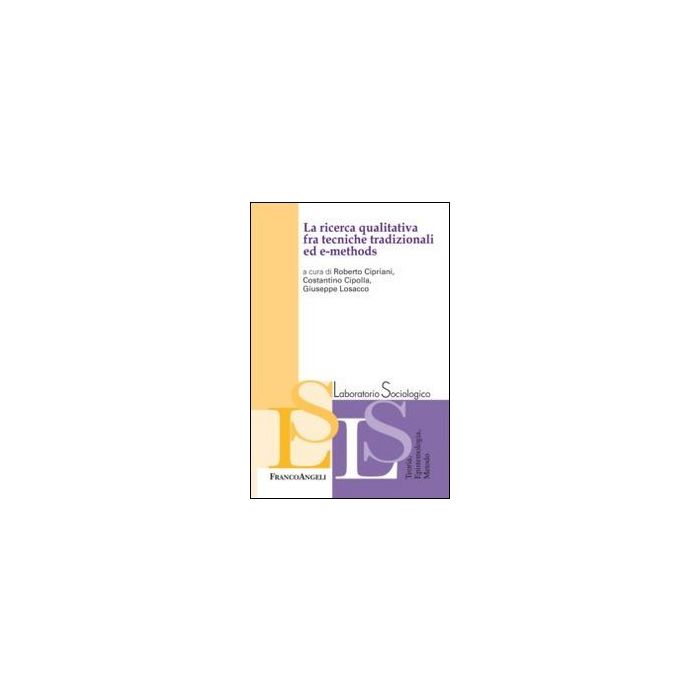 La Ricerca Qualitativa Fra Tecniche Tradizionali Ed E-methods - Cipriani R. ; Cipolla C. ; Losacco G. - Franco Angeli - 9788820453381 La Ricerca Qualitativa Fra Tecniche Tradizionali Ed E-methods - Cipriani R. ; Cipolla C. ; Losacco G. - Franco Angeli - 9788820453381