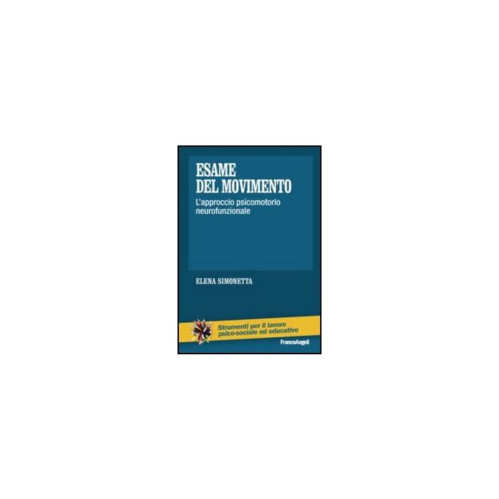 Esame Del Movimento. L'approccio Psicomotorio Neurofunzionale - Simonetta Elena - Franco Angeli - 9788820453930