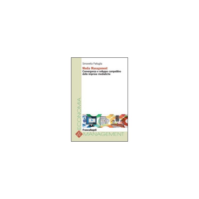 Media Management. Convergenza E Sviluppo Competitivo Delle Imprese Mediatiche - Pattuglia Simonetta - Franco Angeli - 9788820455927