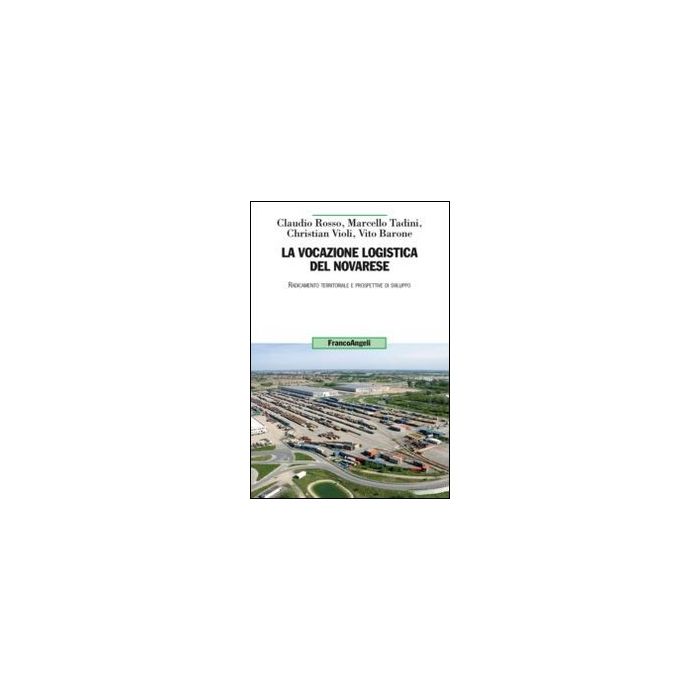 La Vocazione Logistica Del Novarese. Radicamento Territoriale E Prospettive Di Svil Sviluppo - - Franco Angeli - 9788820456573 La Vocazione Logistica Del Novarese. Radicamento Territoriale E Prospettive Di Svil Sviluppo - - Franco Angeli - 9788820456573