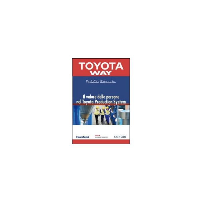 Il Valore Delle Persone Nel Toyota Production System  - Wakamatsu Yoshihito - Franco Angeli - 9788820456641