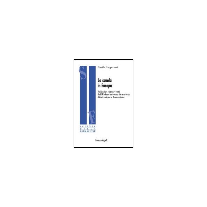 Scuola In Europa. Politiche E Interventi Dell'unione Europea In Materia Di Istru Istruzione E Formazione - Capperucci Davide - Franco Angeli - 9788820457501