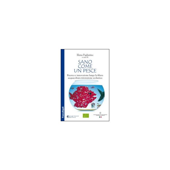 Sano Come Un Pesce. Ricerca E Innovazione Lungo La Filiera Acquacoltura-ristoraz Acquacoltura-ristorazione Scolastica - Pagliarino E.  - Franco Angeli - 9788820457976