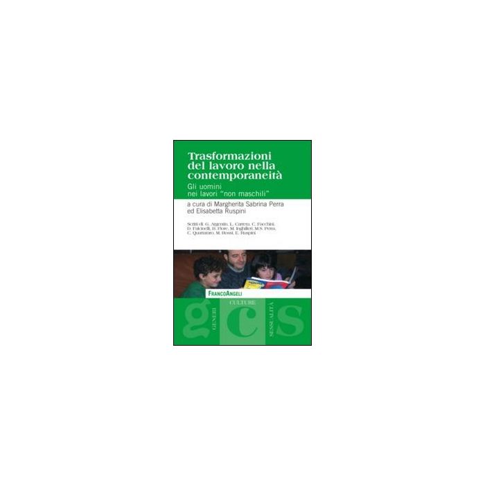 Trasformazioni Del Lavoro Nella Contemporaneita'. Gli Uomini Nei Lavori «non Mas «maschili» - Perra M. S. ; Ruspini E.  - Franco Angeli - 9788820458782