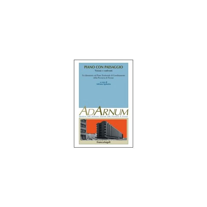 Piano Con Paesaggio. Visioni E Confronti. Un Laboratorio Sul Piano Territoriale  Di Coordinamento Della Provincia Di Firenze - Sgolastra A.  - Franco Angeli - 9788820458812