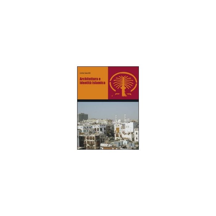 Architettura E Identita' Islamica - Sacchi Livio - Franco Angeli - 9788820462789