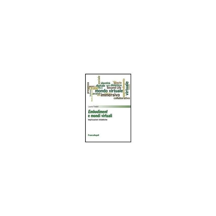 Embodiment E Mondi Virtuali. Implicazioni Didattiche - Fedeli Laura - Franco Angeli - 9788820462802 Embodiment E Mondi Virtuali. Implicazioni Didattiche - Fedeli Laura - Franco Angeli - 9788820462802