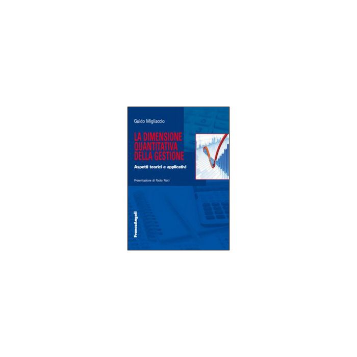 La Dimensione Quantitativa Della Gestione. Aspetti Teorici E Applicativi  - Migliaccio Guido - Franco Angeli - 9788820462888