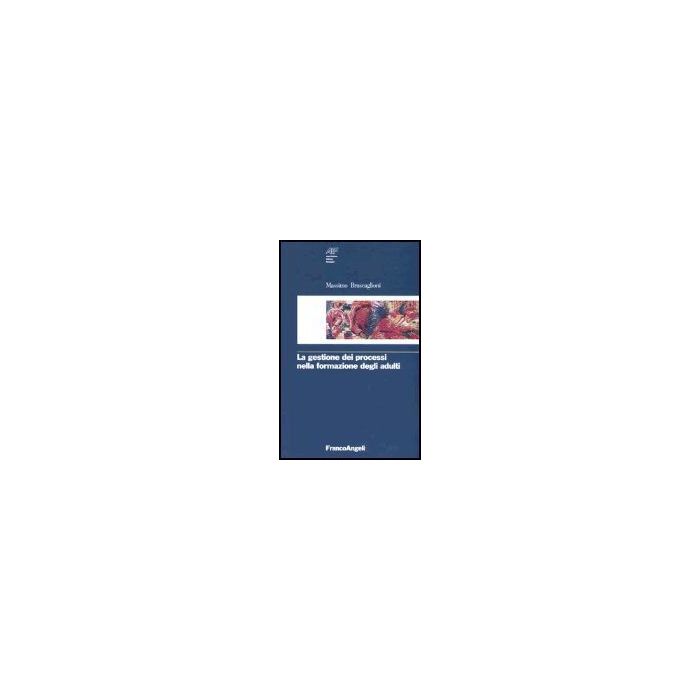 La Gestione Dei Processi Nella Formazione Degli Adulti  - Bruscaglioni - Franco Angeli - 9788820467708