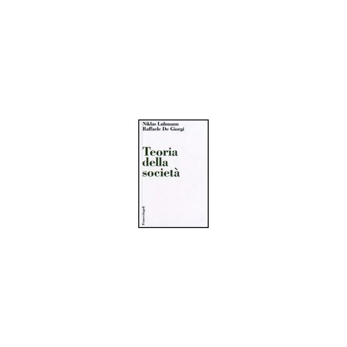 Teoria Della Societa' - Luhmann; De Giorgi - Franco Angeli - 9788820472993 Teoria Della Societa' - Luhmann; De Giorgi - Franco Angeli - 9788820472993