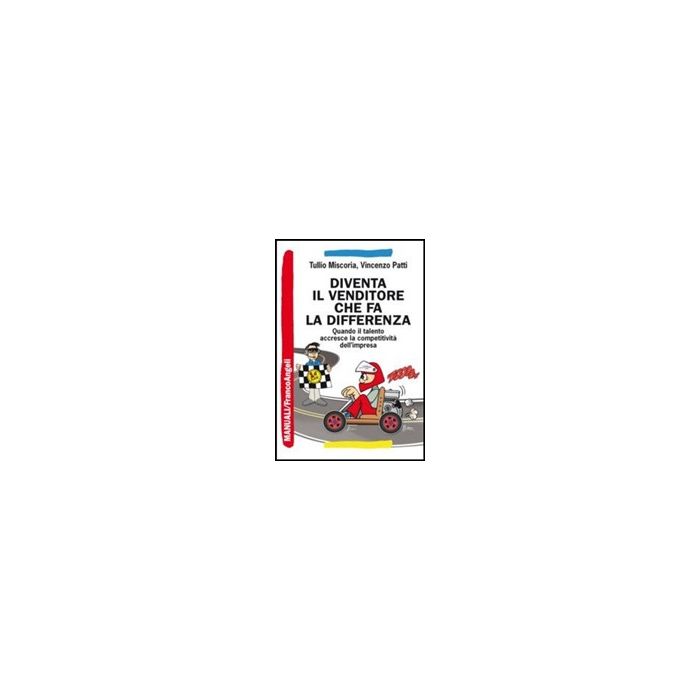 Diventa Il Venditore Che Fa La Differenza. Quando Il Talento Accresce La Competi Competitivita' Dell'impresa - Miscoria Tullio; Patti Vincenzo - Franco Angeli - 9788820473488