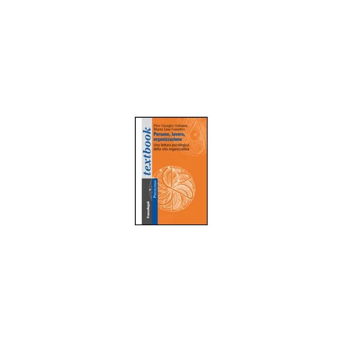 Persone, Lavoro, Organizzazione. Una Lettura Psicologica Dalla Vita Organizzativ Organizzativa - Gabassi P. Giorgio; Garzitto M. Lisa - Franco Angeli - 9788820473754