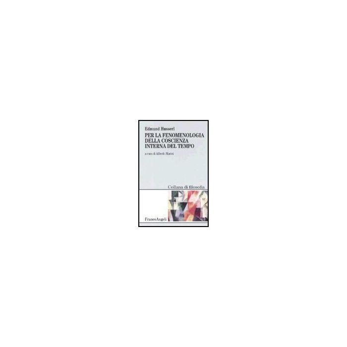 Per La Fenomenologia Della Coscienza Interna Del Tempo (1893-1917) - Husserl Edmund; Marini A.  - Franco Angeli - 9788820476045