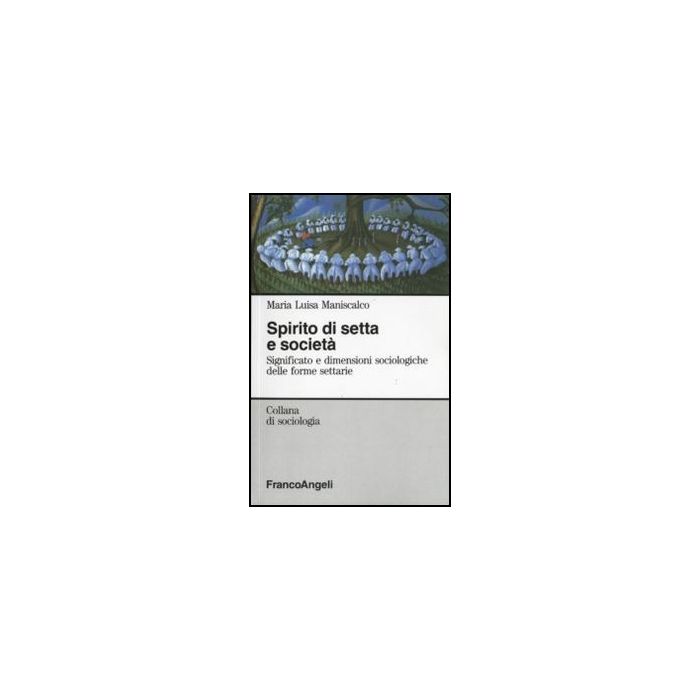 Spirito di setta e società. Significato e dimensioni sociologiche delle forme settarie - Maniscalco - Franco Angeli - 9788820476090 Spirito di setta e società. Significato e dimensioni sociologiche delle forme settarie - Maniscalco - Franco Angeli - 9788820476090