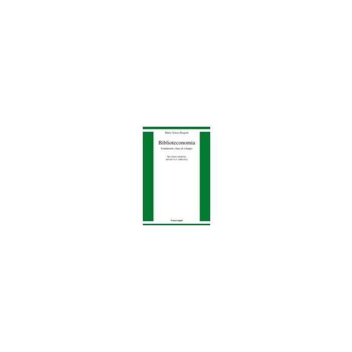 Biblioteconomia. Fondamenti E Linee Di Sviluppo - Biagetti M. Teresa - Franco Angeli - 9788820476786
