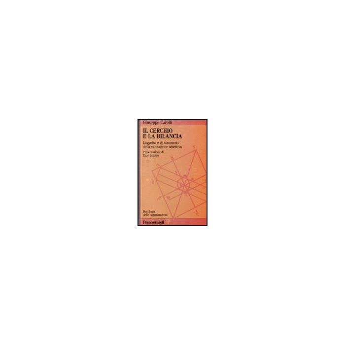 Il Cerchio E La Bilancia. L'oggetto E Gli Strumenti Della Valutazione Obiettiva - Carelli Giuseppe - Franco Angeli - 9788820481506