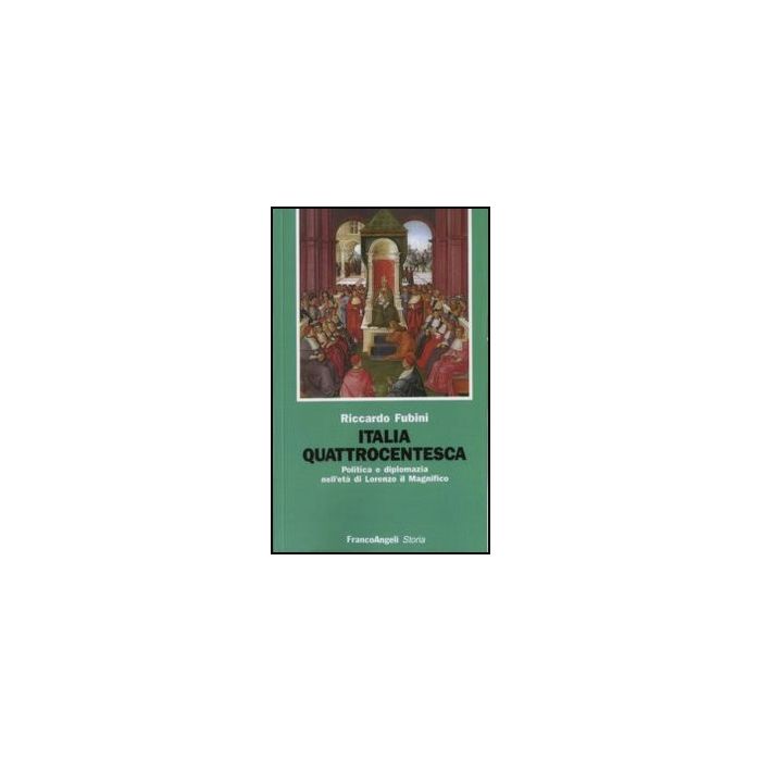 Italia Quattrocentesca. Politica E Diplomazia Nell'eta' Di Lorenzo Il Magnifico - Fubini Riccardo - Franco Angeli - 9788820486914