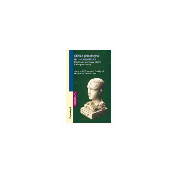 Clinica Psicologica In Psicosomatica. Medicina E Psicologia Clinica Tra Corpo E  Mente - Zacchetti E. ; Castelnuovo G.  - Franco Angeli - 9788820489649
