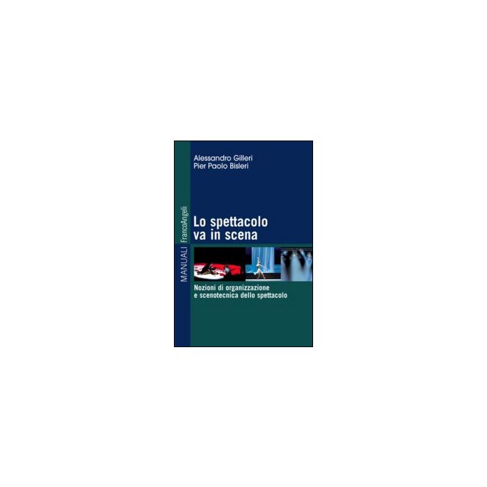 spettacolo-va-in-scena-nozioni-di-organizzazione-e-scenotecnica-dello-spettacol-spettacolo-gilleri-alessandro-bisleri-pierpaolo-franco-angeli-9788820490430