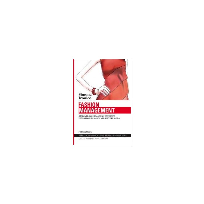 Fashion Management. Mercati, Consumatori, Tendenze E Strategie Di Marca Nel Sett Settore Moda - Ironico Simona - Franco Angeli - 9788820490805 Fashion Management. Mercati, Consumatori, Tendenze E Strategie Di Marca Nel Sett Settore Moda - Ironico Simona - Franco Angeli - 9788820490805