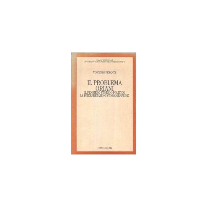 Problema Oriani. Il Pensiero Storico-politico. Le Interpretazioni Storiografiche - Pesante Vincenzo - Franco Angeli - 9788820498474 Problema Oriani. Il Pensiero Storico-politico. Le Interpretazioni Storiografiche - Pesante Vincenzo - Franco Angeli - 9788820498474