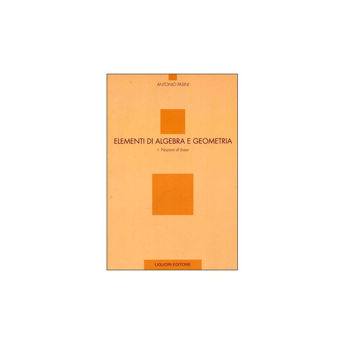 Elementi di Algebra e Geometria. Volume I: Nozioni di base Pasini Antonio LIGUORI 9788820727390 Elementi di Algebra e Geometria. Volume I: Nozioni di base Pasini Antonio LIGUORI 9788820727390