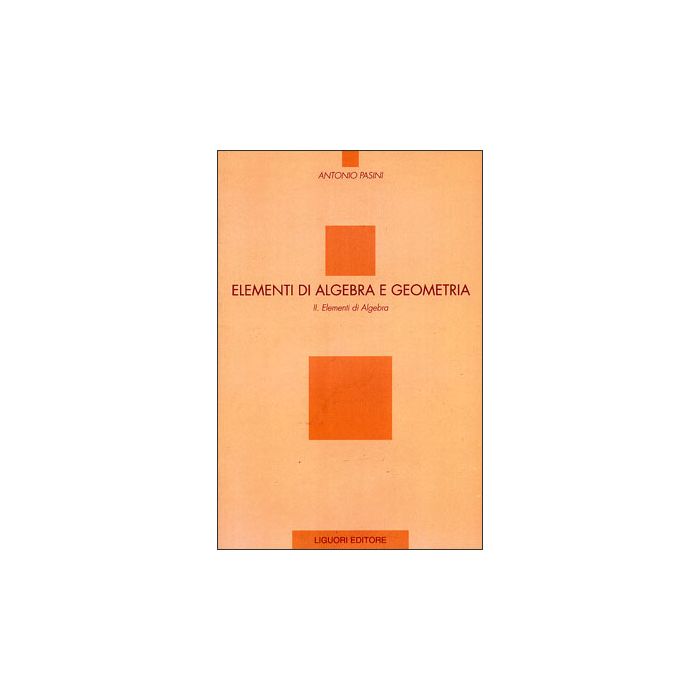 Elementi di Algebra e Geometria. Volume II: Elementi di Algebra Pasini Antonio LIGUORI 9788820727406 Elementi di Algebra e Geometria. Volume II: Elementi di Algebra Pasini Antonio LIGUORI 9788820727406