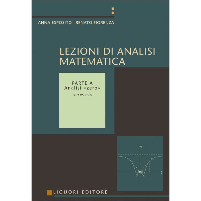 Lezioni di Analisi matematica. Con esercizi. Parte A - Analisi «zero»  Esposito Anna; Fiorenza Renato  Liguori  9788820729431
