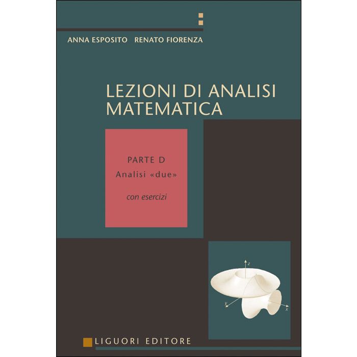 Lezioni di Analisi matematica. Con esercizi. Parte D - Analisi «due» Esposito Anna; Fiorenza Renato Liguori 9788820731601 Lezioni di Analisi matematica. Con esercizi. Parte D - Analisi «due» Esposito Anna; Fiorenza Renato Liguori 9788820731601