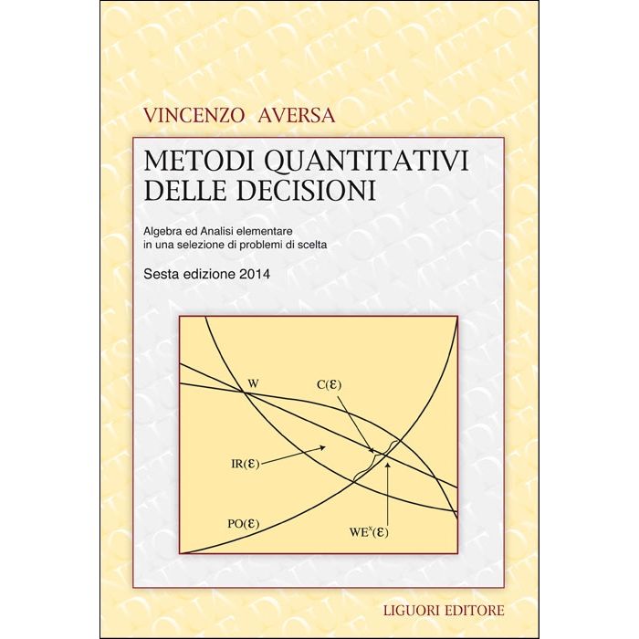 Metodi quantitativi delle decisioni. Algebra ed Analisi elementare in una selezione di problemi di scelta  Aversa Vincenzo  Liguori  9788820731649