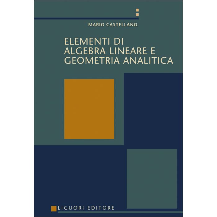 Elementi di Algebra lineare e Geometria analitica Castellano Mario LIGUORI 9788820734381 Elementi di Algebra lineare e Geometria analitica Castellano Mario LIGUORI 9788820734381