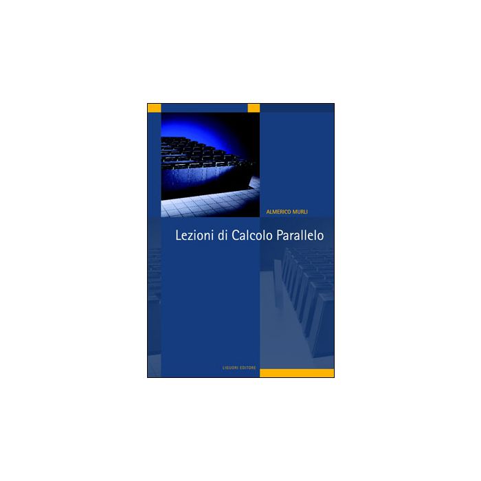 Lezioni di Calcolo Parallelo Murli Almerico LIGUORI 9788820738198 Lezioni di Calcolo Parallelo Murli Almerico LIGUORI 9788820738198